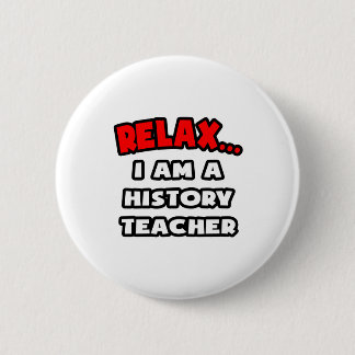 Relax ... I Am A History Teacher Pinback Button