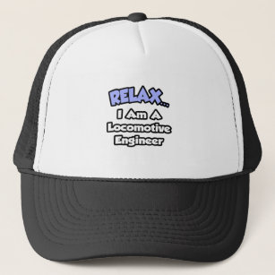Relax...I Am A Locomotive Engineer Trucker Hat