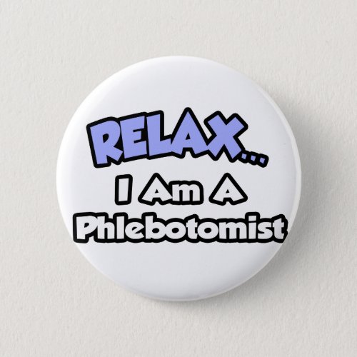 Relax  I am a Phlebotomist Button