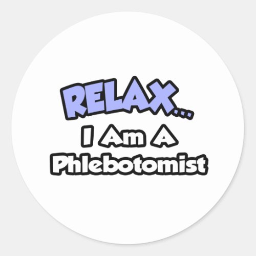 Relax  I am a Phlebotomist Classic Round Sticker