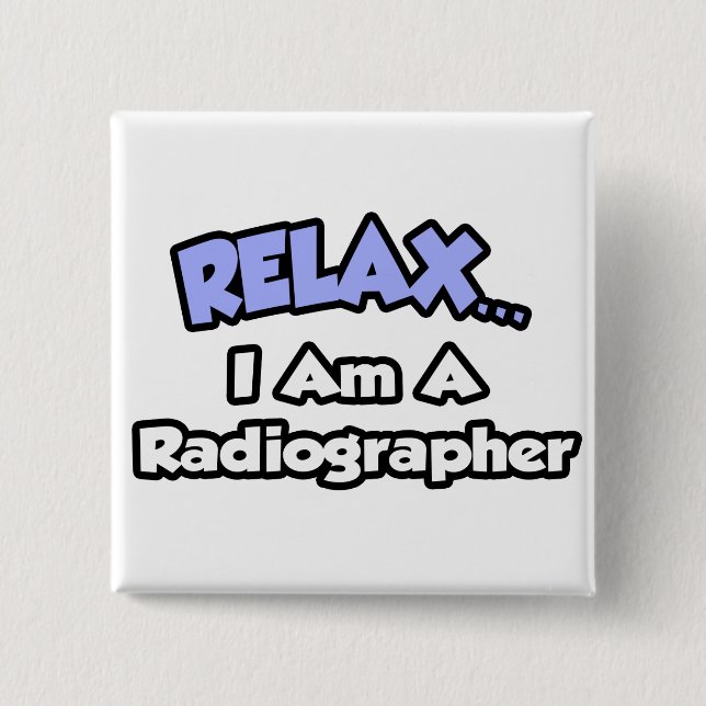 Relax .. I am a Radiographer Pinback Button (Front)