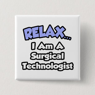 Relax .. I am a Surgical Technologist Button