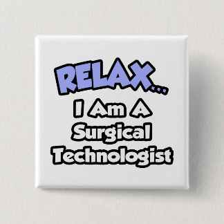 Relax .. I am a Surgical Technologist Button
