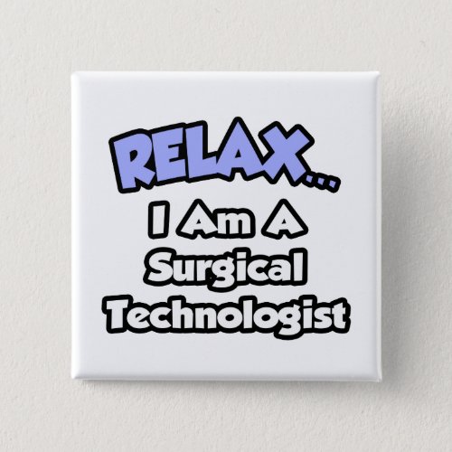 Relax  I am a Surgical Technologist Button