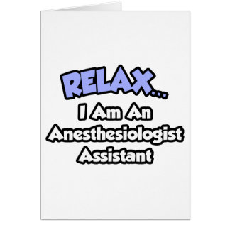 Relax .. I am an Anesthesiologist Assistant