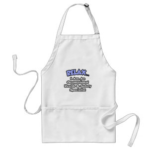 Relax .. I am an Occ Health and Safety Specialist Adult Apron