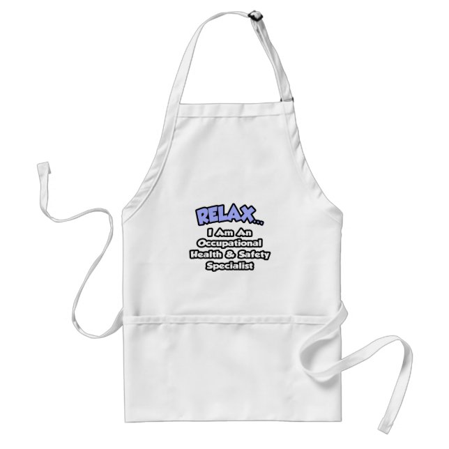 Relax .. I am an Occ Health and Safety Specialist Adult Apron (Front)