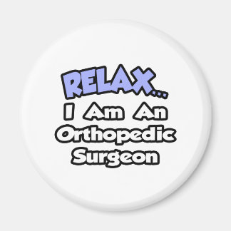 Relax...I Am an Orthopedic Surgeon Magnet