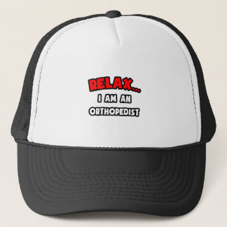 Relax ... I Am An Orthopedist Trucker Hat