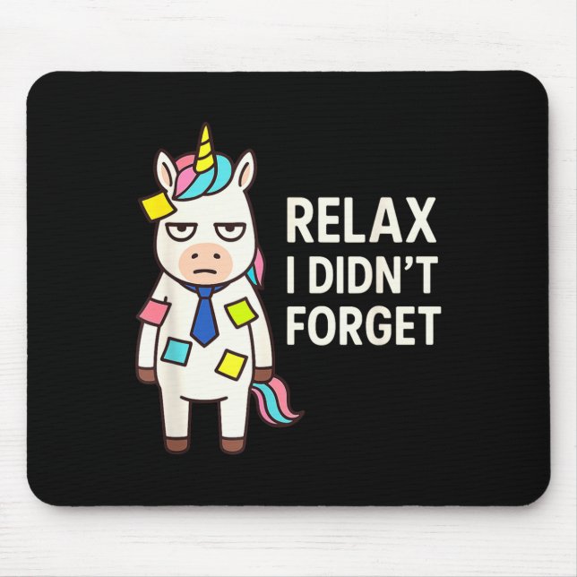 Relax I Didnt Forget Funny Sarcastic Unicorn Stick Mouse Pad (Front)