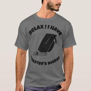 Relax I have a masters degree Funny masters degree T-Shirt