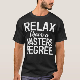 Relax I Have A Masters Degree Graduation Friends T-Shirt