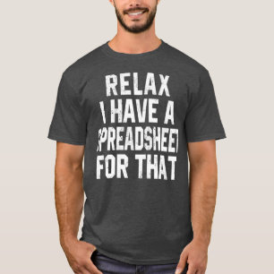 Relax I have a Spreadsheet for that T-Shirt