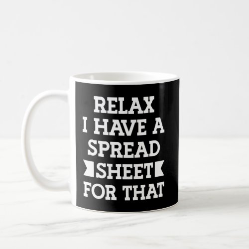 Relax I have a Spreadsheet fot that Accountant  Coffee Mug