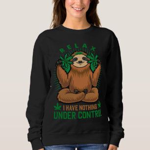 Relax I Have Nothing Under Control Weed Sloth Sweatshirt