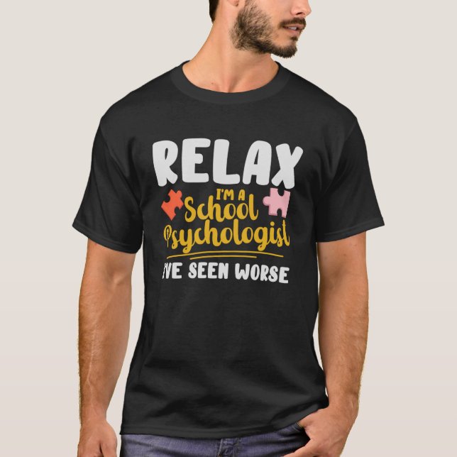 Relax I m A School Psychologist I ve Seen Worse Ps T-Shirt (Front)