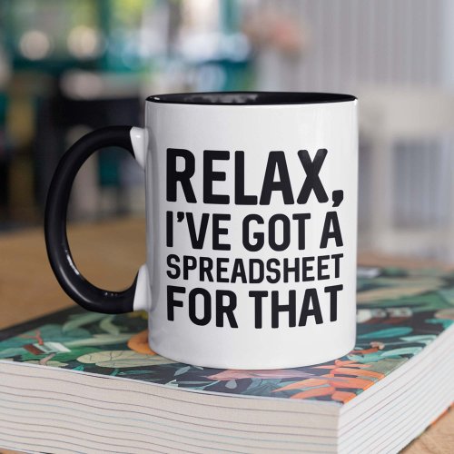 Relax Ive Got A Spreadsheet For That Mug