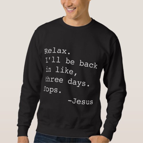 Relax Ill Be Back Jesus Quote Funny Christian Jes Sweatshirt