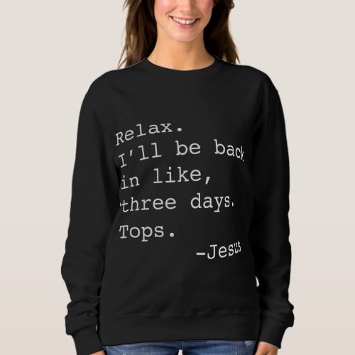 Relax Ill Be Back Jesus Quote Funny Christian Jes Sweatshirt