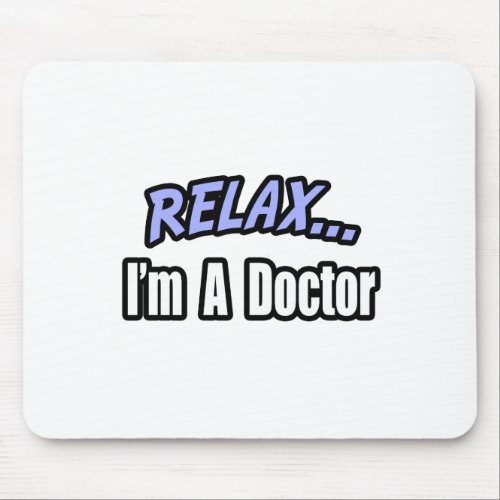 Relax Im a Doctor Mouse Pad