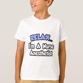 Relax...I'm A Nurse Anesthetist T-Shirt