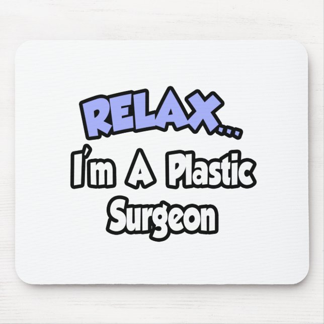 Relax...I'm A Plastic Surgeon Mouse Pad (Front)