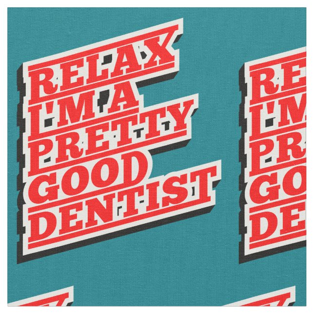 Relax I'm a pretty good Dentist Fabric (Close Up)