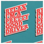 Relax I'm a pretty good driver Fabric