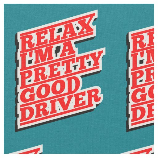 Relax I'm a pretty good driver Fabric