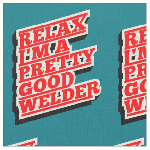 Relax I'm a pretty good welder Fabric