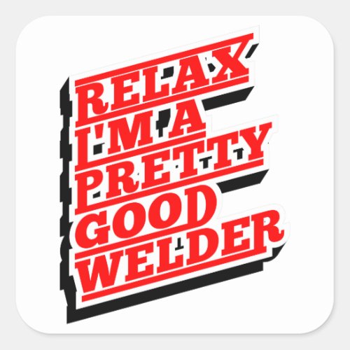 Relax Im a pretty good welder Square Sticker