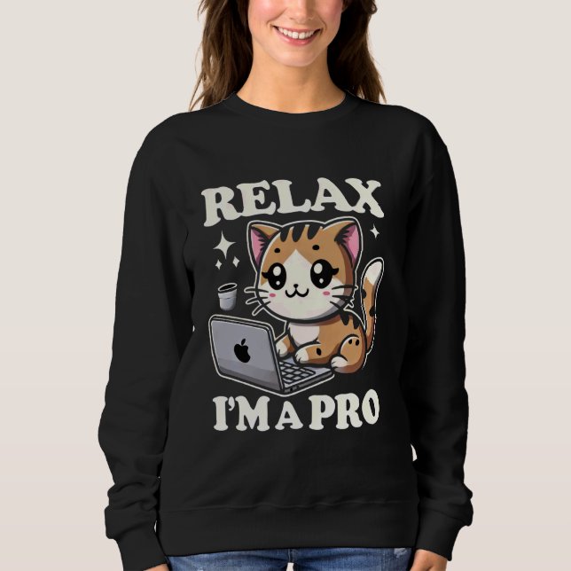 Relax I'm a Pro IT Cat Tech Support geek computer  Sweatshirt (Front)