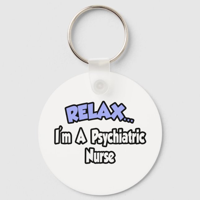 Relax...I'm A Psychiatric Nurse Keychain (Front)