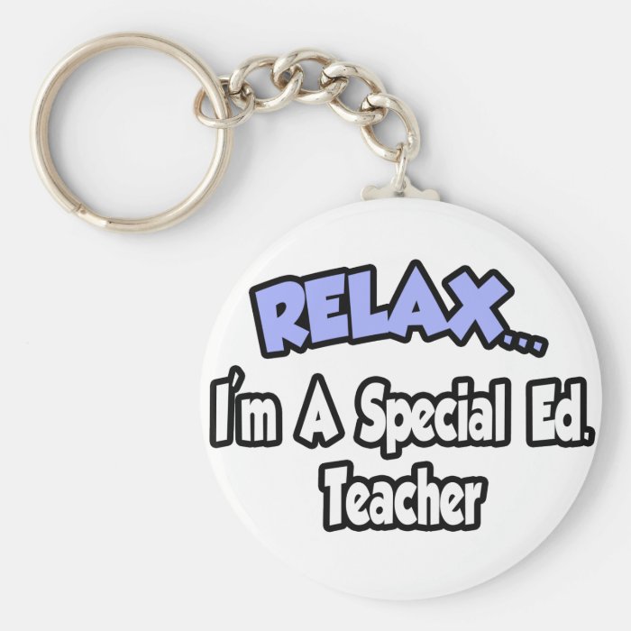 RelaxI'm A Special Ed. Teacher Keychains