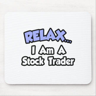 Relax...I'm A Stock Trader Mouse Pad