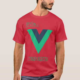 Relax Im just a Vue component T-Shirt