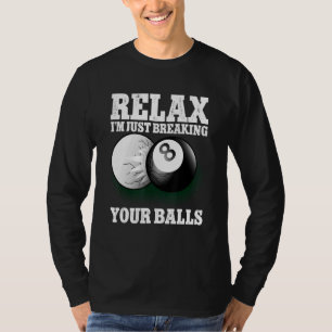 Relax I'm Just Breaking Your Balls 8 Ball Billiard T-Shirt