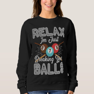 Relax Im Just Breaking Your Balls Billiards Pool P Sweatshirt