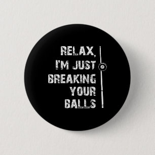 Relax Im Just Breaking Your Pool Player Billiards Button