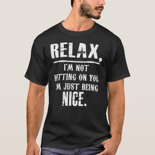Relax Im Not Hitting On You Im Just Being Nice T_Shirt