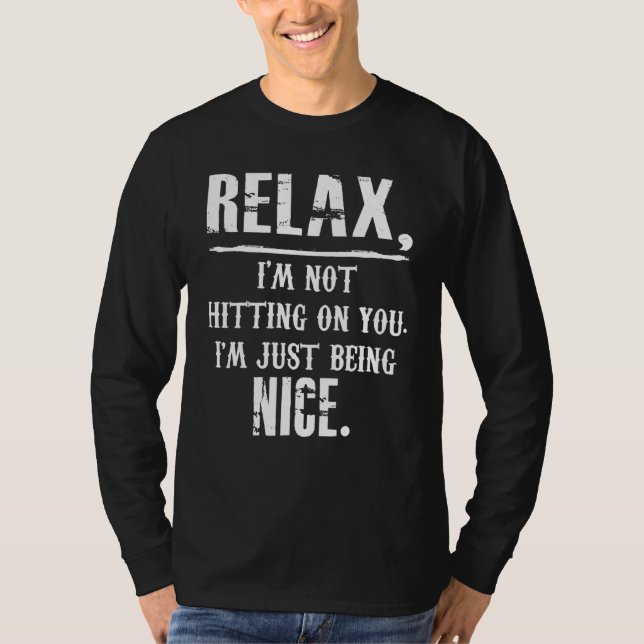 Relax I'm Not Hitting On You I'm Just Being Nice T-Shirt (Front)