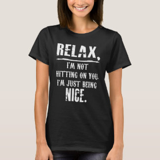 Relax I'm Not Hitting On You I'm Just Being Nice T-Shirt