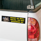 Relax, I'm Not Speeding Up w/ Bumper Cat Bumper Sticker (On Truck)