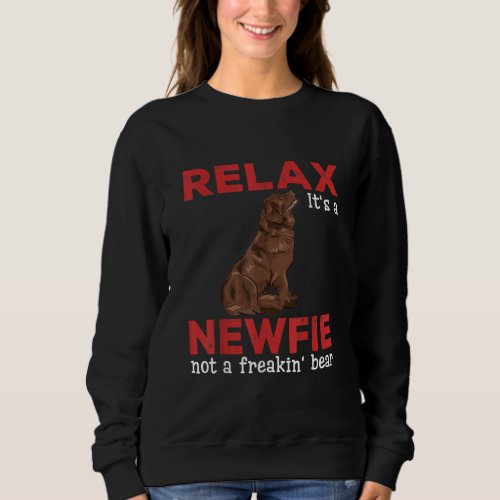Relax its a newfie  Cute newfoundland dog Sweatshirt