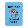 Relax! I've Goat This Magnet