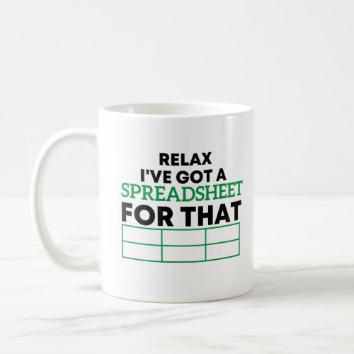 Relax Ive Got A Spreadsheet For Thatspreadsheets Coffee Mug