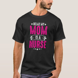 Relax Mom Is A Nurse Life Nurses Day Week Humor T-Shirt
