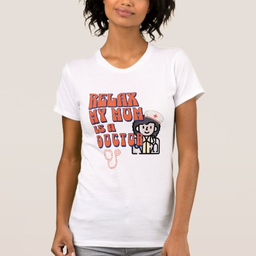 Relax my mom is a doctor T_Shirt