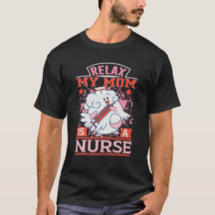 Relax My Mom Is A Nurse Day Funny Mom Dad Funny Wo T-Shirt