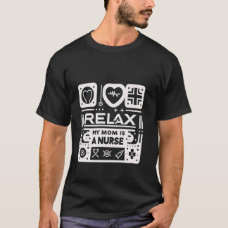 Relax My Mom Is A Nurse --- T-Shirt